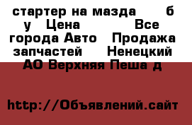 стартер на мазда rx-8 б/у › Цена ­ 3 500 - Все города Авто » Продажа запчастей   . Ненецкий АО,Верхняя Пеша д.